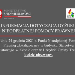 Informacja dotycząca nieodpłatnej pomocy prawnej  W dniu 24 grudnia 2021 r. Punkt Nieodpłatnej Pomocy Prawnej zlokalizowany w budynku Starostwa Powiatowego w Kępnie oraz w Urzędzie Gminy Trzcinica będzie nieczynny