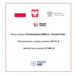Nazwa zadania: Przedsięwzięcie MEiN pt. „Poznaj Polskę” Dofinansowanie z budżetu państwa: 49 312 zł Całkowity koszt zadania: 97 468 zł