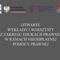 OTWARTE WYKŁADY I WARSZTATY Z ZAKRESU EDUKACJI PRAWNEJ W RAMACH NIEODPŁATNEJ POMOCY PRAWNEJ