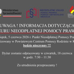 UWAGA ! INFORMACJA DOTYCZĄCA DYŻURU NIEODPŁATNEJ POMOCY PRAWNEJ !  W piątek, 5 czerwca 2026 r. Punkt Nieodpłatnej Pomocy Prawnej zlokalizowany w Powiatowym Centrum Pomocy Rodzinie w Kępnie będzie nieczynny !!!  Dyżur zostanie odpracowany w czwartek, 18 czerwca w godz. 7:30 – 11:30  Za utrudnienia przepraszamy !