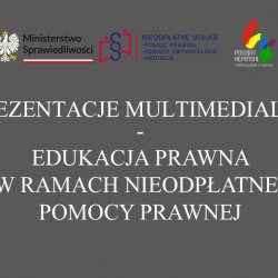 PREZENTACJE MULTIMEDIALNE-EDUKACJA PRAWNA W RAMACH NIEODPŁATNEJ POMOCY PRAWNEJ